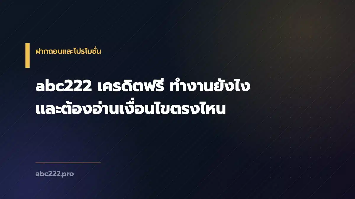 abc222 เครดิตฟรี ทำงานยังไง และต้องอ่านเงื่อนไขตรงไหน