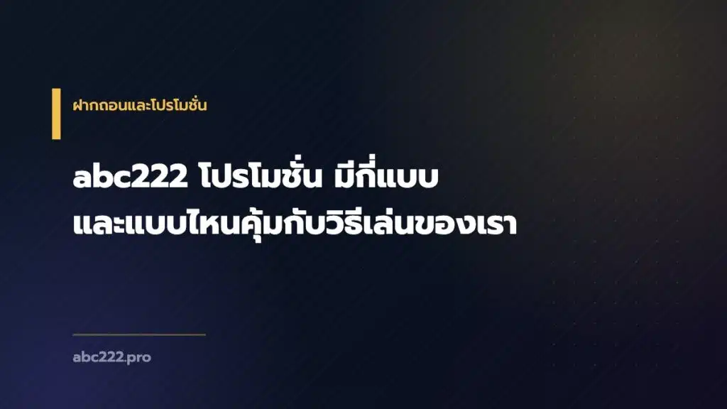 abc222 โปรโมชั่น มีกี่แบบ และแบบไหนคุ้มกับวิธีเล่นของเรา