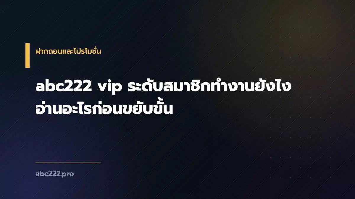 abc222 vip ระดับสมาชิกทำงานยังไง อ่านอะไรก่อนขยับขั้น